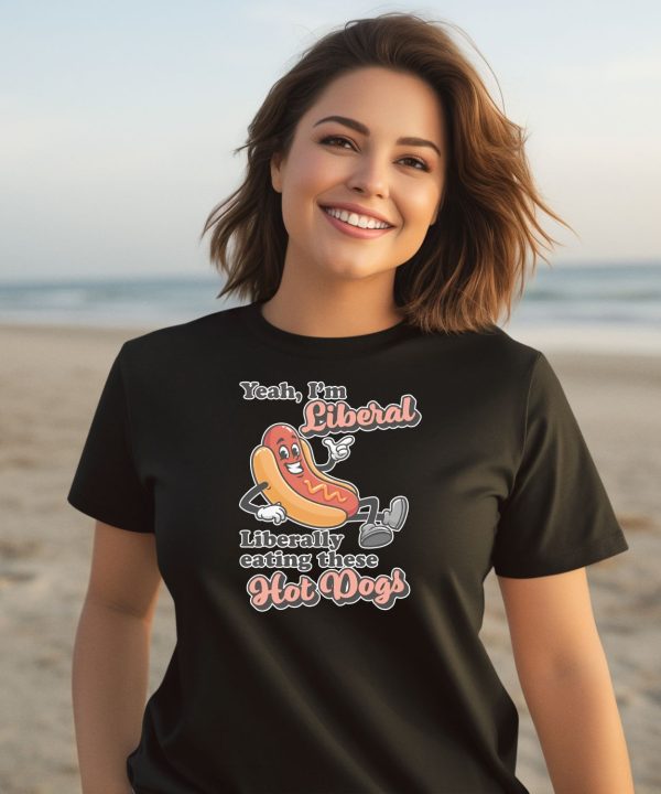 Yeah Im Liberal Liberally Eating These Hot Dogs Shirt2
