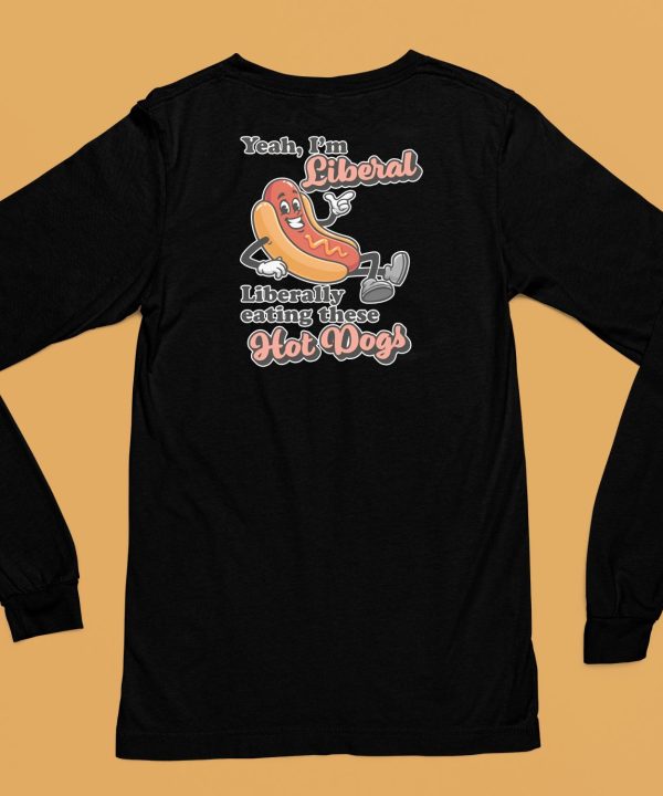 Yeah Im Liberal Liberally Eating These Hot Dogs Shirt6