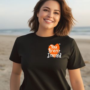 You Arent Invited Heart Shirt