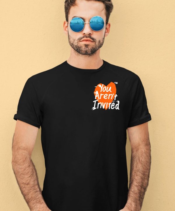 You Arent Invited Heart Shirt4