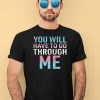 You Will Have To Go Through Me Shirt4