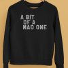 A Bit Of A Mad One Shirt5