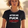 After We Fuck Can I Vent Shirt