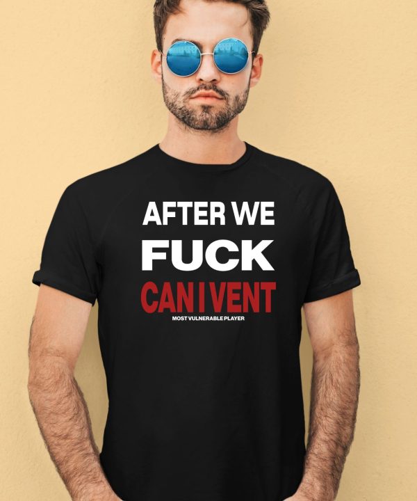 After We Fuck Can I Vent Shirt4