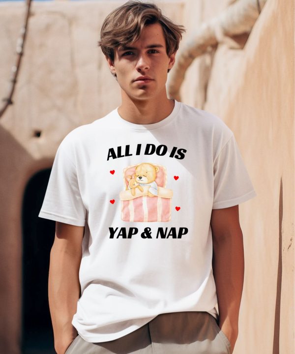 All I Do Is Yap Nap Shirt