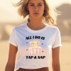 All I Do Is Yap Nap Shirt3