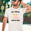 All I Do Is Yap Nap Shirt5