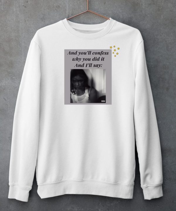 And Youll Confess Why You Did It And Ill Say Shirt6