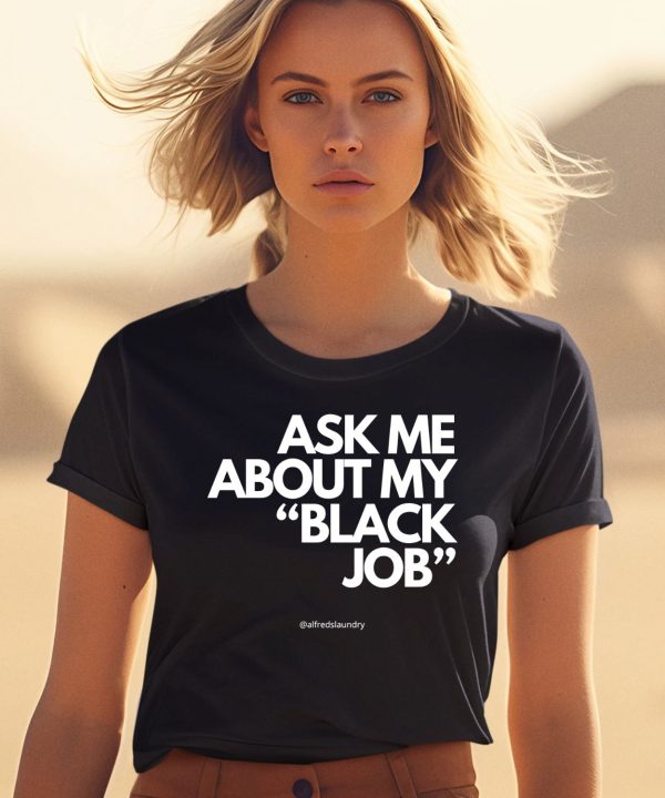 Ask Me About My Black Job Shirt0