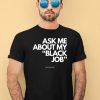 Ask Me About My Black Job Shirt4