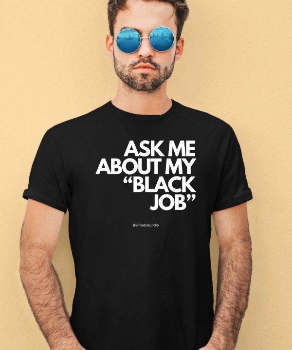 Ask Me About My Black Job Shirt4