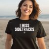 Bbbprinting I Miss Sidetracks Shirt1