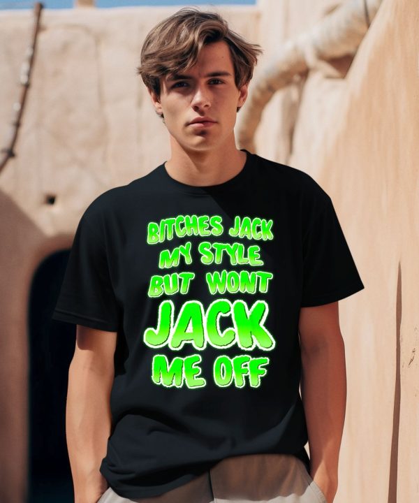 Bitches Jack My Style But Wont Jack Me Off Shirt2 1