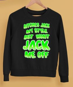 Bitches Jack My Style But Wont Jack Me Off Shirt5 1