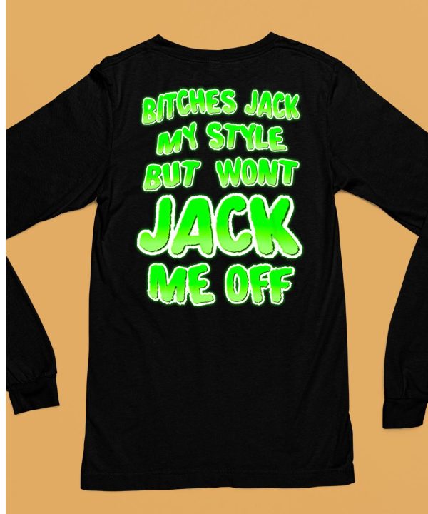 Bitches Jack My Style But Wont Jack Me Off Shirt6 1