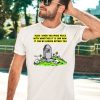 Bliss When You Make Peace With Whatever It Is And Now It Can No Longer Bother You Shirt5