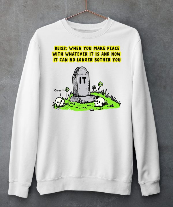 Bliss When You Make Peace With Whatever It Is And Now It Can No Longer Bother You Shirt6