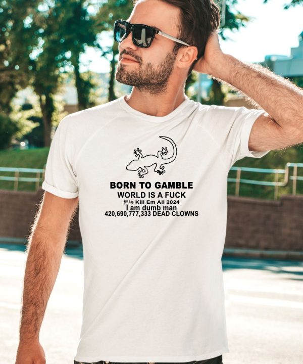 Born To Gamble World Is A Fuck Shirt5