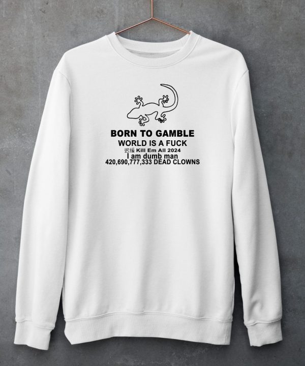 Born To Gamble World Is A Fuck Shirt6