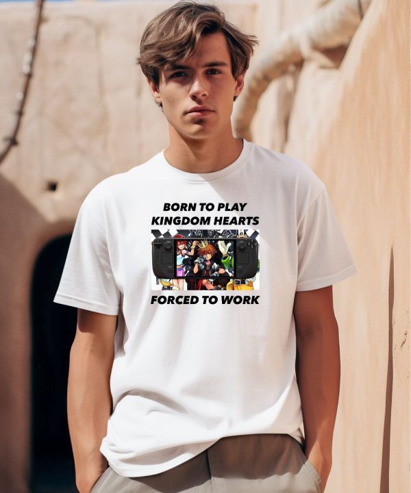 Born To Play Kingdom Hearts Forced To Work Shirt0