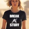 Break Stuff Smash Things Shirt0