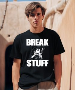 Break Stuff Smash Things Shirt2