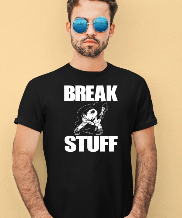 Break Stuff Smash Things Shirt4