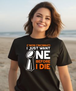 Cmon Cincinnati I Just Want Ne Before I Die Shirt