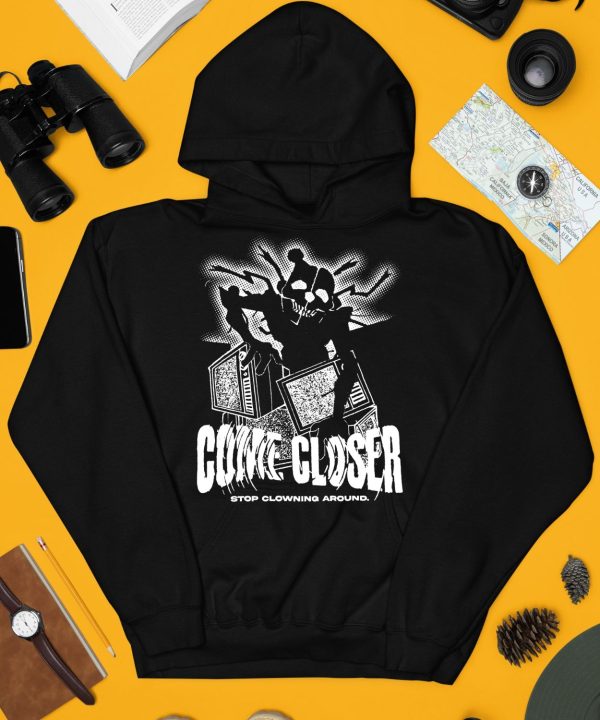 Come Closer Stop Clowing Around Shirt3