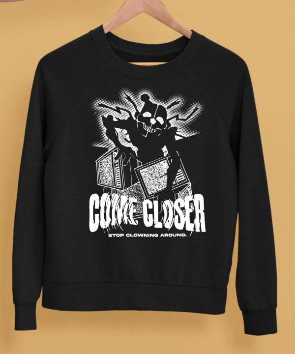 Come Closer Stop Clowing Around Shirt5