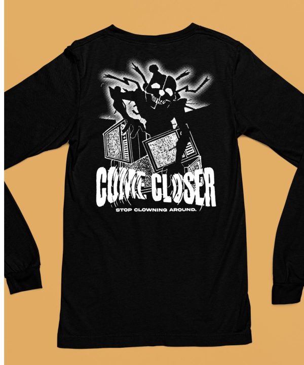 Come Closer Stop Clowing Around Shirt6