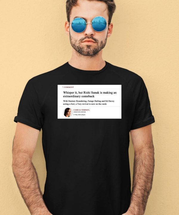 Comment Whisper It But Rishi Sunak Is Making An Extraordinary Comeback Shirt4