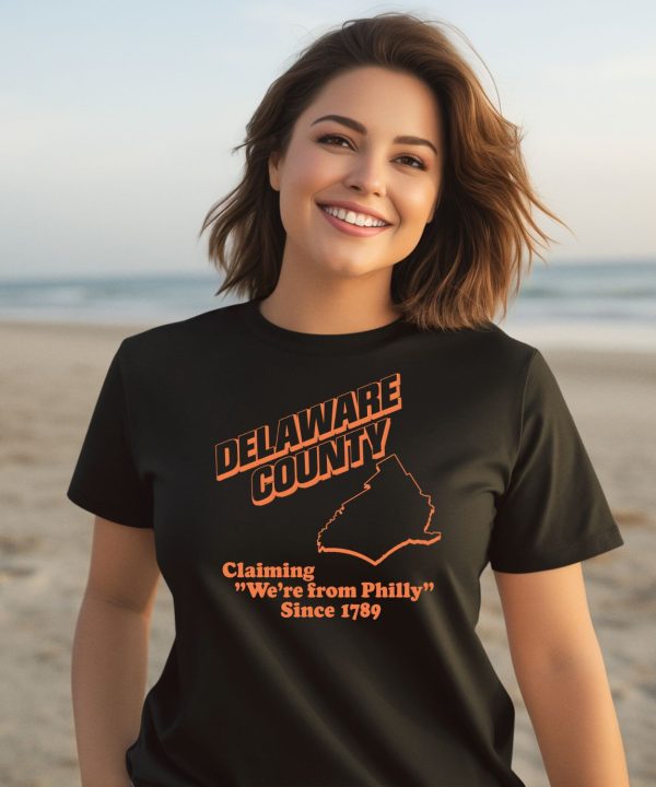 Delaware County Claiming Were From Philly Since 1789 Shirt