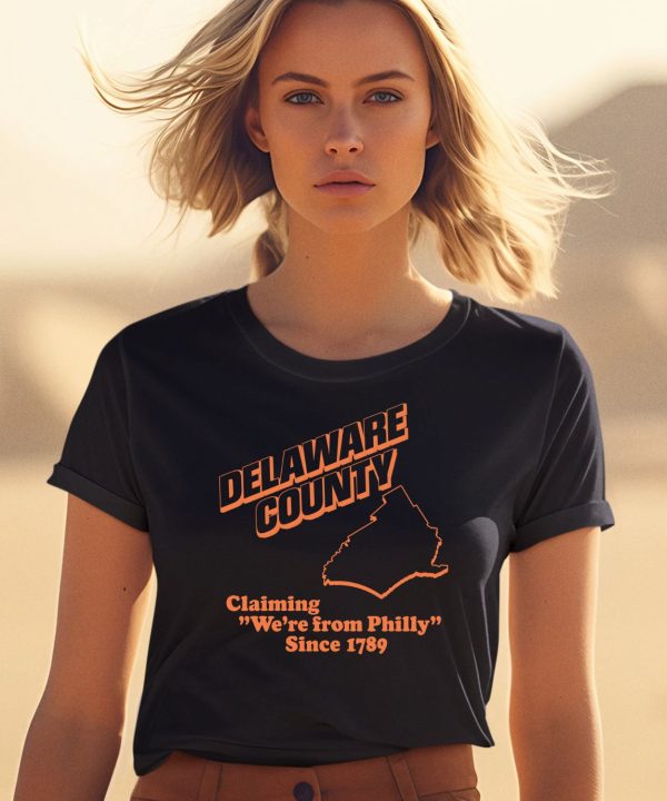 Delaware County Claiming Were From Philly Since 1789 Shirt0