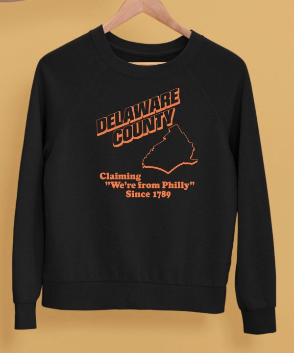 Delaware County Claiming Were From Philly Since 1789 Shirt5