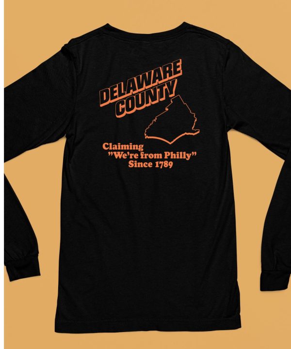 Delaware County Claiming Were From Philly Since 1789 Shirt6