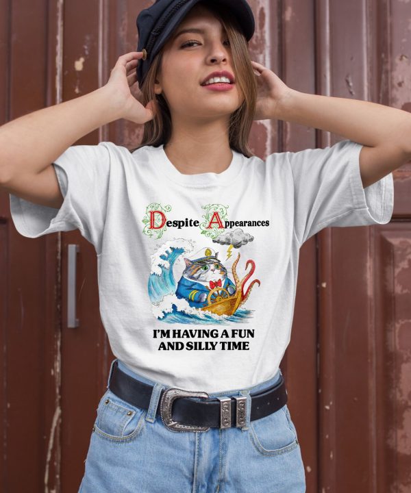 Despite Appearances Im Having A Fun And Silly Time Shirt1