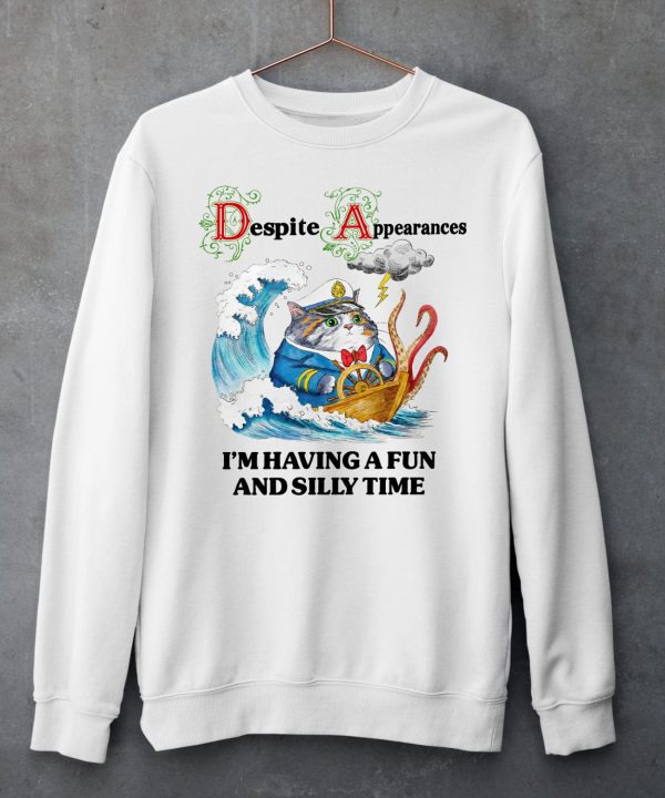 Despite Appearances Im Having A Fun And Silly Time Shirt6