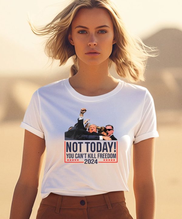 Donald Trump Not Today You Cant Kill Freedom 2024 Shirt3