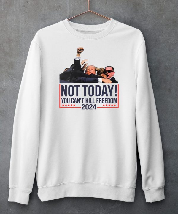 Donald Trump Not Today You Cant Kill Freedom 2024 Shirt6