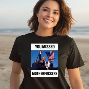 Donald Trump You Missed Motherfuckers Shirt