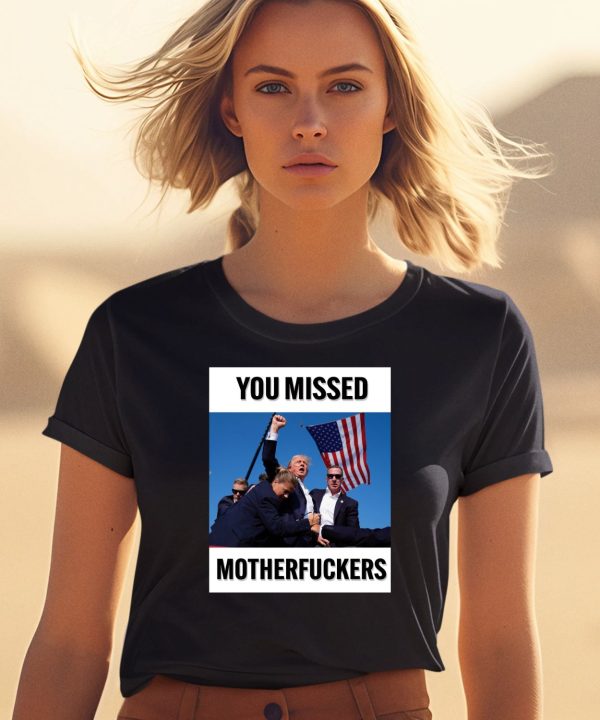 Donald Trump You Missed Motherfuckers Shirt0