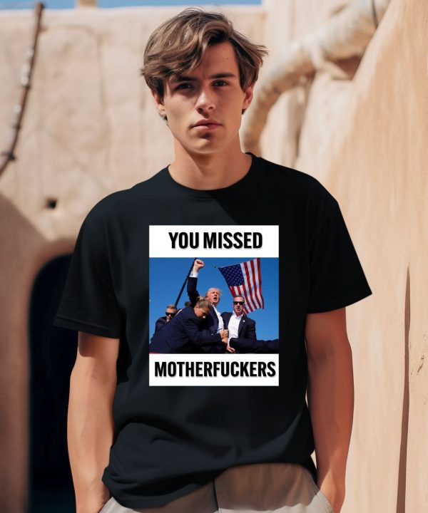 Donald Trump You Missed Motherfuckers Shirt2