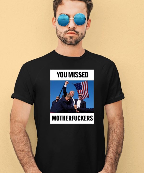 Donald Trump You Missed Motherfuckers Shirt4