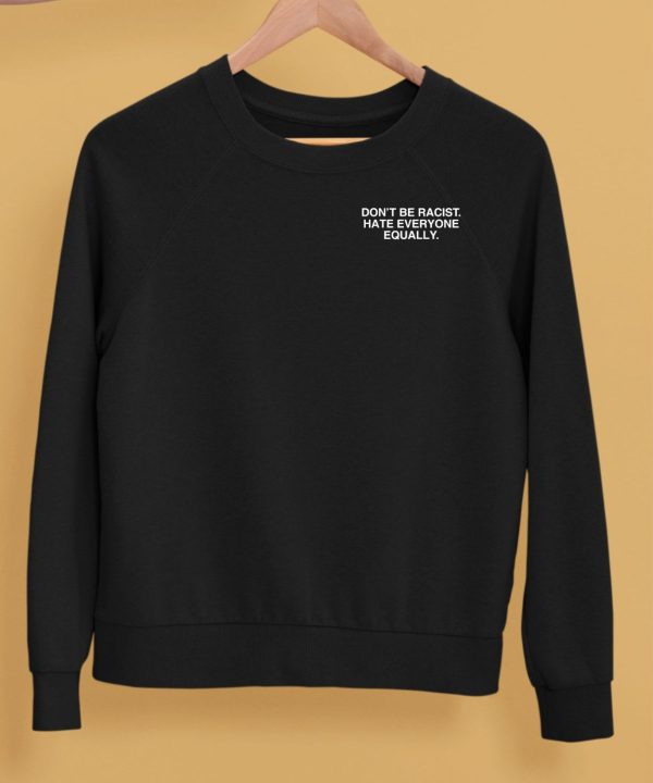 Dont Be Racist Hate Everyone Equally Assholes Live Forever Shirt5