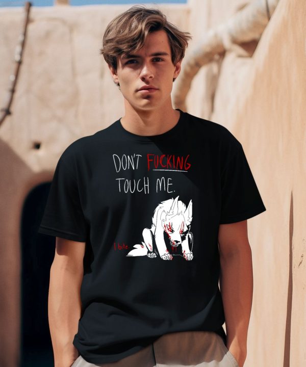 Dont Fucking Touch Me I Bite Shirt