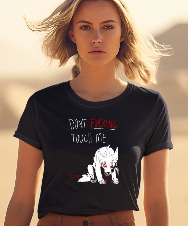 Dont Fucking Touch Me I Bite Shirt0