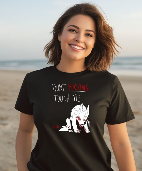 Dont Fucking Touch Me I Bite Shirt1