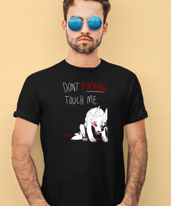 Dont Fucking Touch Me I Bite Shirt4