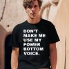 Dont Make Me Use My Power Bottom Voice Shirt